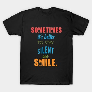 Sometimes it's better to stay silent and smile T-Shirt